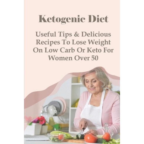 (영문도서) Ketogenic Diet: Useful Tips & Delicious Recipes To Lose Weight On Low Carb Or Keto For Women ... Paperback, Independently Published, English, 9798508403041