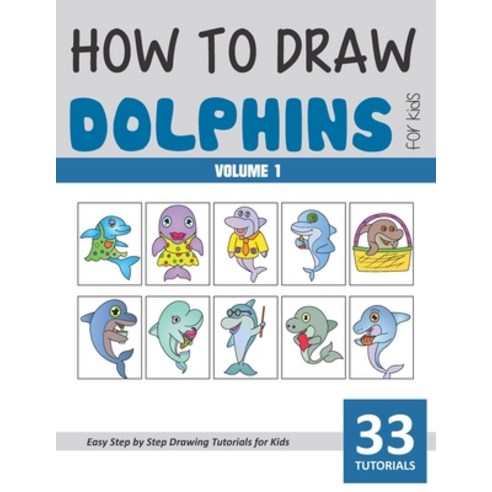 How to Draw Dolphins for Kids - Volume 1 Paperback, Independently Published