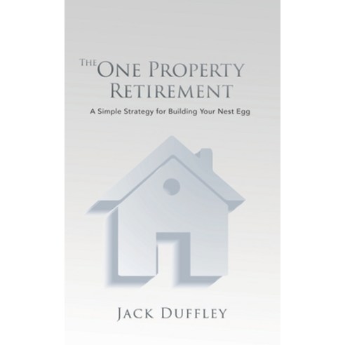 The One Property Retirement: A Simple Strategy for Building Your Nest Egg Paperback, Independently Published