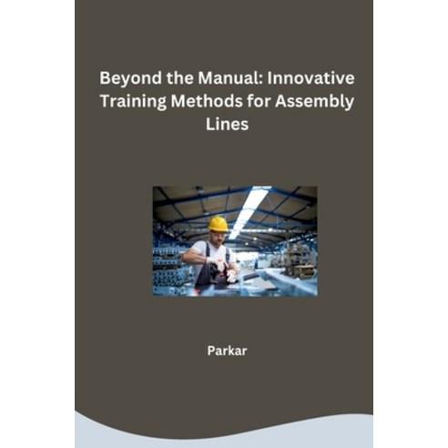 (영문도서) Beyond the Manual: Innovative Training Methods for Assembly Lines Paperback, Tredition Gmbh, English, 9783384259837