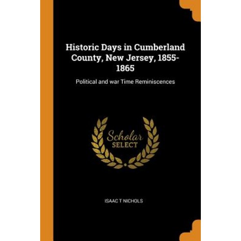 (영문도서) Historic Days in Cumberland County New Jersey 1855-1865: Political and war Time Reminiscences Paperback, Franklin Classics, English, 9780342621286