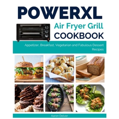 (영문도서) Power XL Air Fryer Grill Cookbook: Appetizer Breakfast Vegetarian and Fabulous Dessert Recipes Paperback, Aaron Delver Publications, English, 9781803601762
