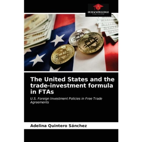 The United States and the trade-investment formula in FTAs Paperback, Our Knowledge Publishing, English, 9786203320923
