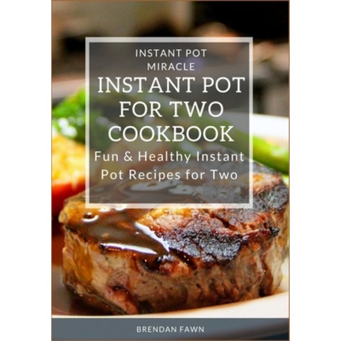 (영문도서) Instant Pot for Two Cookbook: Fun & Healthy Instant Pot Recipes for Two Paperback, Independently Published, English, 9798623705549