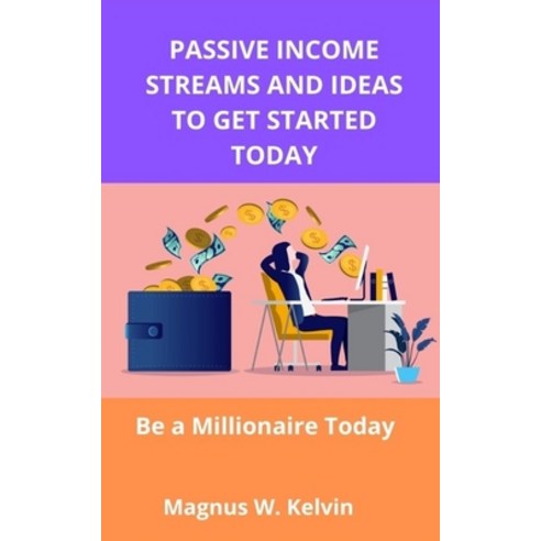 (영문도서) Passive Income Streams and Ideas to Get Started Today: Be a Millionaire Today Paperback, Independently Published, English, 9798421485513