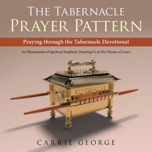 The Tabernacle Prayer Pattern: Praying Through the Tabernacle Devotional Paperback, WestBow Press, English, 9781664222731