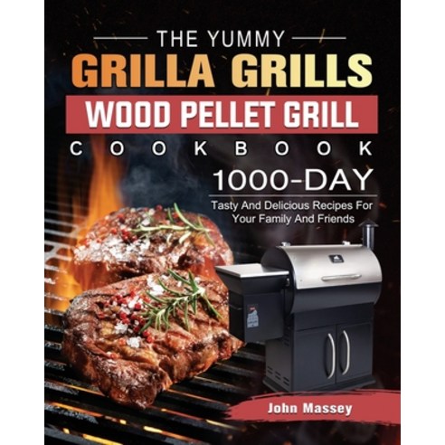 (영문도서) The Yummy Grilla Grills Wood Pellet Grill Cookbook: 1000-Day Tasty And Delicious Recipes For ... Paperback, John Massey, English, 9781803202495