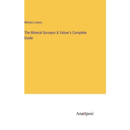 (영문도서) The Mineral Surveyor & Valuer''s Complete Guide Hardcover, Anatiposi Verlag, English, 9783382803834