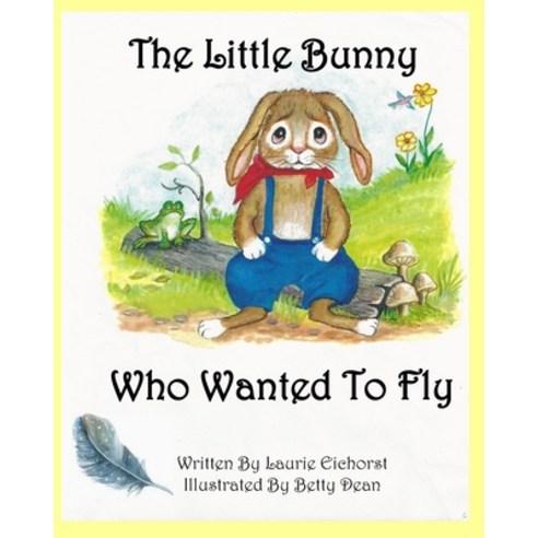 The Little Bunny Who Wanted To Fly Paperback, Laurie Lee Eichorst, English, 9780578652566