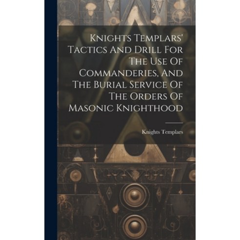 (영문도서) Knights Templars'' Tactics And Drill For The Use Of Commanderies And The Burial Service Of Th... Hardcover, Legare Street Press, English, 9781020122392