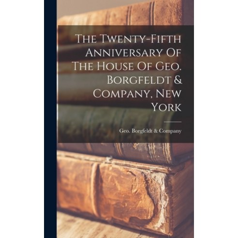 (영문도서) The Twenty-fifth Anniversary Of The House Of Geo. Borgfeldt & Company New York Hardcover, Legare Street Press, English, 9781016436403