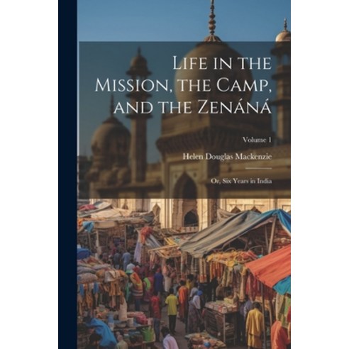 (영문도서) Life in the Mission the Camp and the Zenáná; Or Six Years in India; Volume 1 Paperback, Legare Street Press, English, 9781022810600