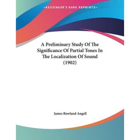A Preliminary Study Of The Significance Of Partial Tones In The Localization Of Sound (1902) Paperback, Kessinger Publishing, English, 9781120126894