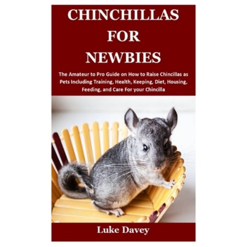 (영문도서) Chinchillas for Newbies: The Amateur to Pro Guide on How to Raise Chincillas as Pets Includin... Paperback, Independently Published, English, 9798531761071