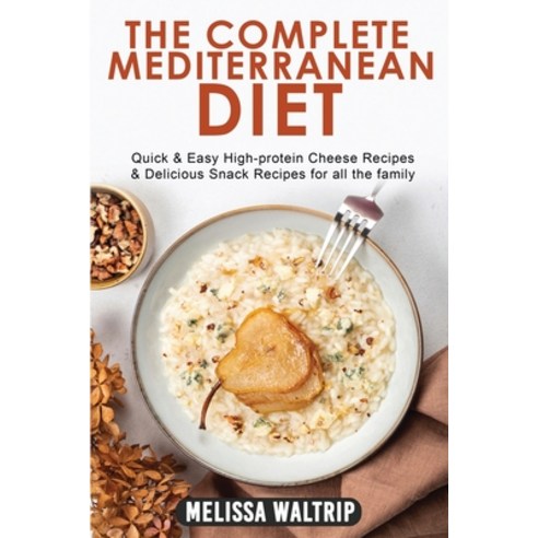 (영문도서) The Complete Mediterranean Diet: Quick & Easy High-protein Cheese Recipes & Delicious Snack R... Paperback, Melissa Waltrip, English, 9781803074207