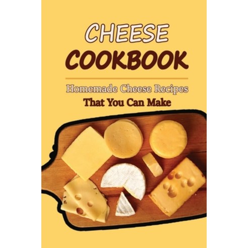 (영문도서) Cheese Cookbook: Homemade Cheese Recipes That You Can Make: Cheese Recipes For Dinner Paperback, Independently Published, English, 9798761049895