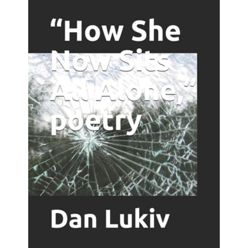 "How She Now Sits All Alone " poetry Paperback, Independently Published