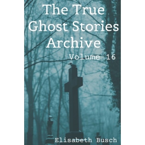 (영문도서) The True Ghost Stories Archive: Volume 16: 50 Unearthly and Interesting Tales Paperback, Independently Published, English, 9798862125146