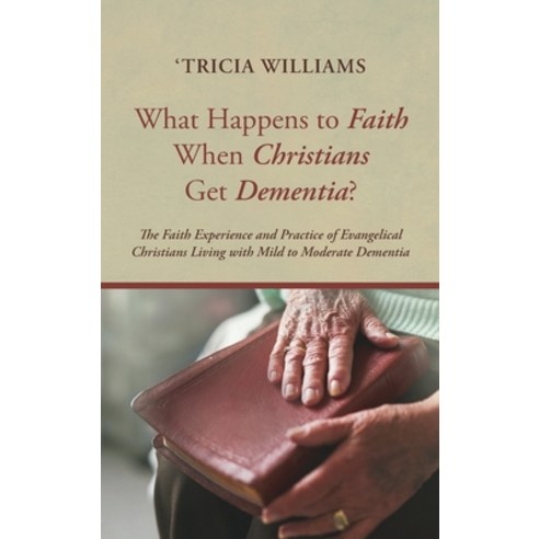 What Happens to Faith When Christians Get Dementia? Hardcover, Pickwick Publications, English, 9781725272149