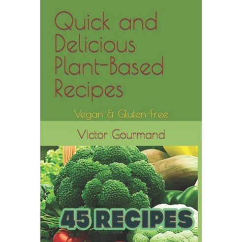 (영문도서) Quick and Delicious Plant-Based Recipes: Vegan & Gluten-Free Paperback, Independently Published, English, 9798373906012