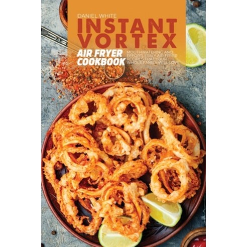 (영문도서) Instant Vortex Air Fryer Cookbook: Mouthwatering and Effortlessly Air Fryer Recipes That Your... Paperback, Daniel White