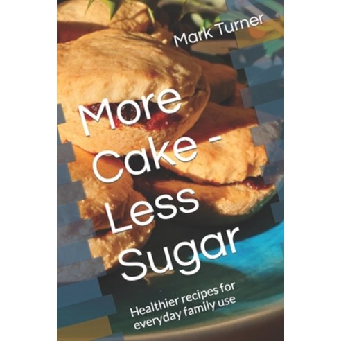 (영문도서) More Cake - Less Sugar: Healthier recipes for everyday family use Paperback, Independently Published, English, 9798865901198