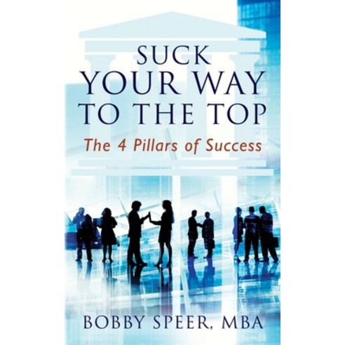 (영문도서) Suck Your Way To The Top: The 4 Pillars of Success Paperback, Outskirts Press, English, 9781977224231