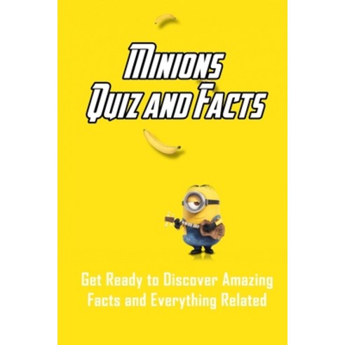 Minions Quiz and Facts: Get Ready to Discover Amazing Facts and Everythings Related: Minions Trivia Paperback, Independently Published, English, 9798717521673