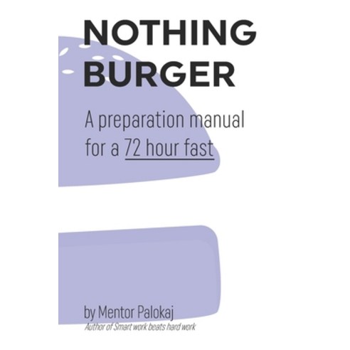 Nothing Burger: A preparation manual for a 72 hour fast Paperback, Independently Published, English, 9798567084519