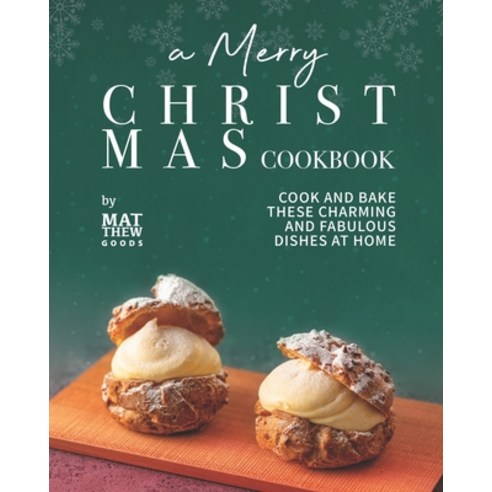 (영문도서) A Merry Christmas Cookbook: Cook and Bake These Charming and Fabulous Dishes at Home Paperback, Independently Published, English, 9798464007994