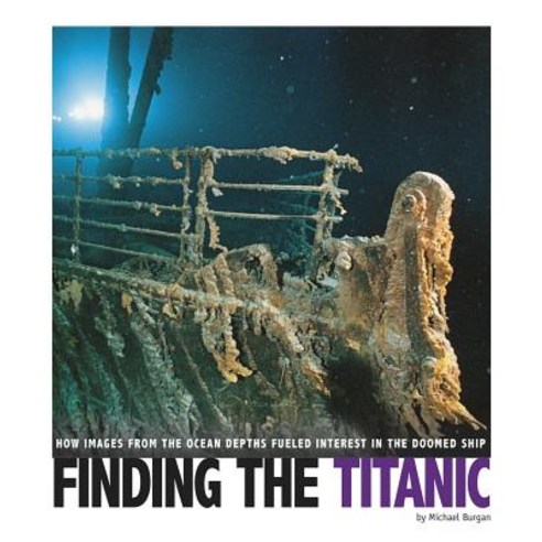 Finding the Titanic: How Images from the Ocean Depths Fueled Interest in the Doomed Ship Hardcover, Compass Point Books