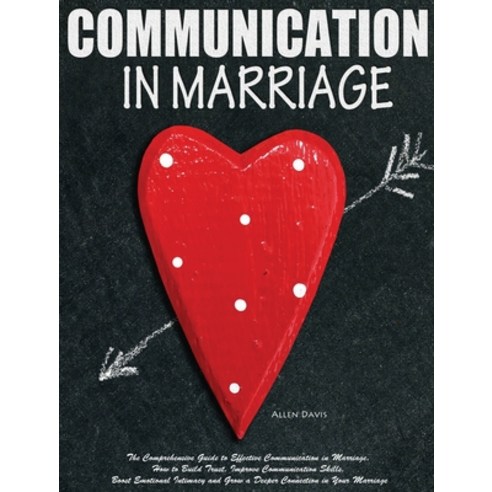 Communication In Marriage: The Comprehensive Guide to Effective Communication in Marriage. How to Bu... Hardcover, Allen Davis, English, 9781952832611