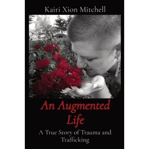 (영문도서) An Augmented Life: A True Story of Trauma and Trafficking Paperback, Kairi Xion Mitchell, English, 9781088253625