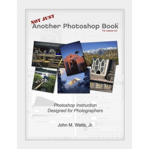 Not Just Another Photoshop Book: Photoshop Instruction Designed for Photographers Paperback, Independently Published