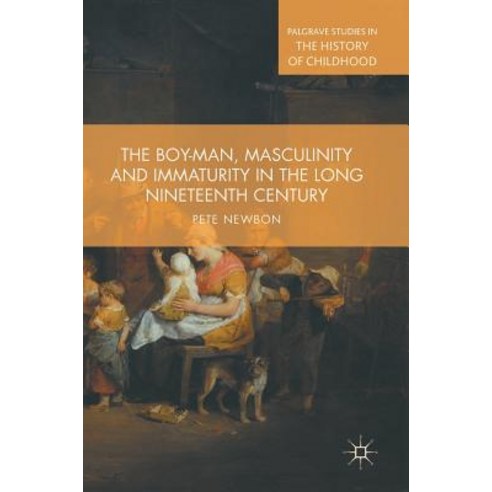 (영문도서) The Boy-Man Masculinity and Immaturity in the Long Nineteenth Century Hardcover, Palgrave MacMillan, English, 9781137408136