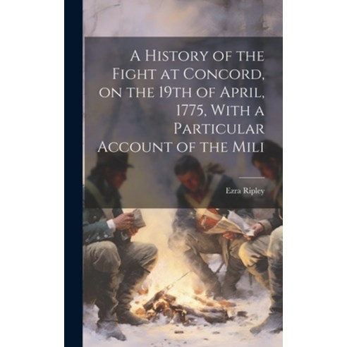 (영문도서) A History of the Fight at Concord on the 19th of April 1775 With a Particular Account of t... Hardcover, Legare Street Press, English, 9781020902895