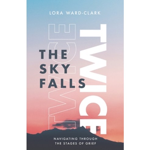 The Sky Falls Twice: Navigating Through The Stages of Grief Paperback, Lora Ward-Clark, English, 9781735576602