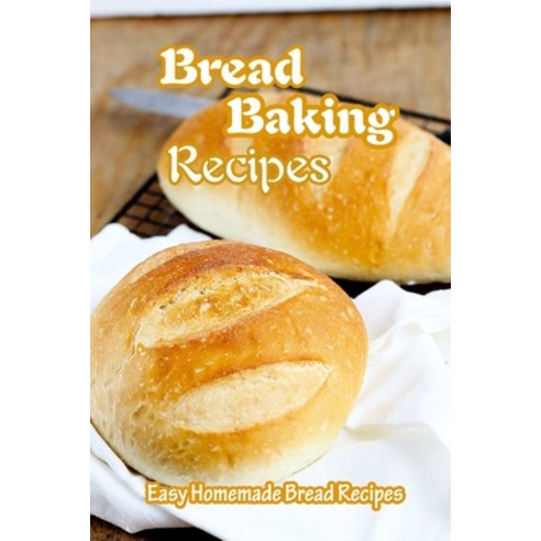 Bread Baking Recipes: Easy Homemade Bread Recipes: Tips to Bake Bread at Home Paperback, Independently Published, English, 9798741144008