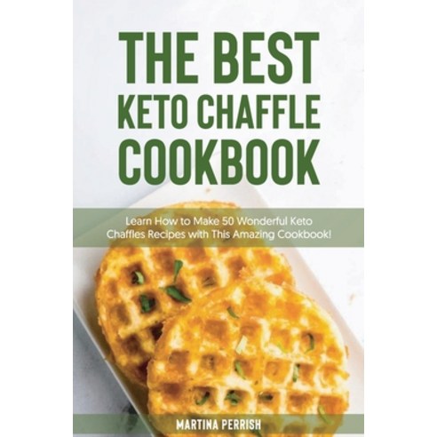 (영문도서) The Best Keto Chaffle Cookbook: Learn How to Make 50 Wonderful Keto Chaffles Recipes with Thi... Paperback, Martina Perrish