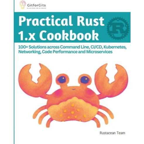 (영문도서) Practical Rust 1.x Cookbook: 100+ Solutions across Command Line CI/CD Kubernetes Networkin... Paperback, Gitforgits, English, 9788196228521