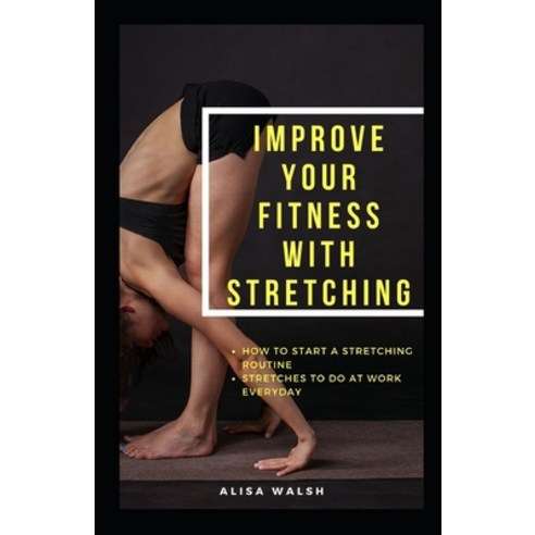 Improve Your Fitness with Stretching: How to start a stretching routine: Stretches to do everyday at... Paperback, Independently Published, English, 9798731993272
