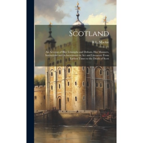 (영문도서) Scotland; an Account of her Triumphs and Defeats her Manners Institutions and Achievements ... Hardcover, Legare Street Press, English, 9781020770142