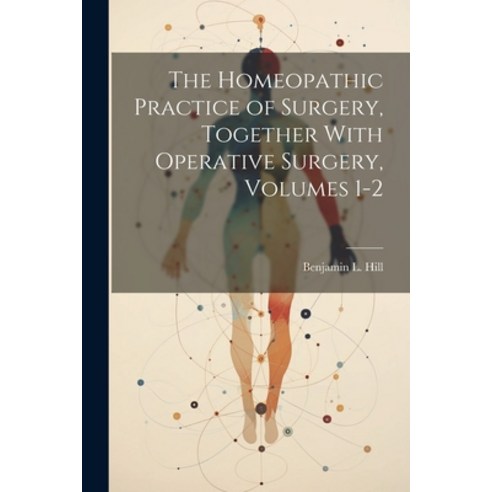 (영문도서) The Homeopathic Practice of Surgery Together With Operative Surgery Volumes 1-2 Paperback, Legare Street Press, English, 9781021605344