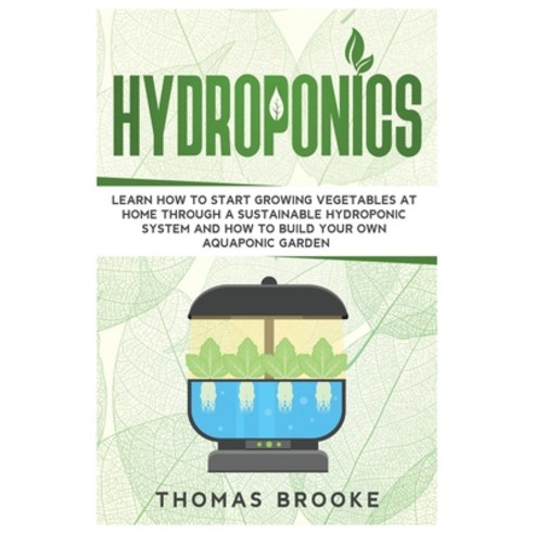 Hydroponics: Learn how to start growing vegetables at home through a sustainable hydroponic system a... Paperback, English, 9781801187527, Thomas Brooke
