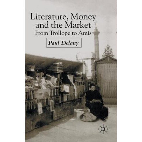 Literature Money and the Market: From Trollope to Amis Paperback, Palgrave MacMillan