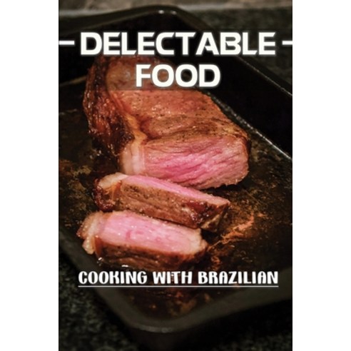 (영문도서) Delectable Food: Cooking With Brazilian: Easy Recipes Paperback, Independently Published, English, 9798462340093