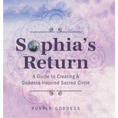 (영문도서) Sophia''s Return: A Guide to Creating A Goddess-Inspired Sacred Circle Hardcover, FriesenPress, English, 9781525586682