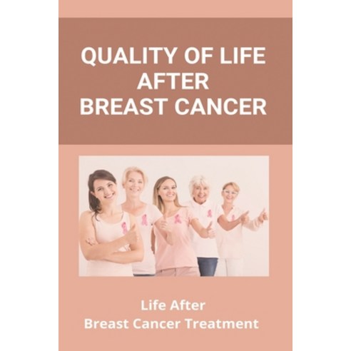 Quality Of Life After Breast Cancer: Life After Breast Cancer Treatment: Stage 4 Breast Cancer Paperback, Independently Published, English, 9798730755284
