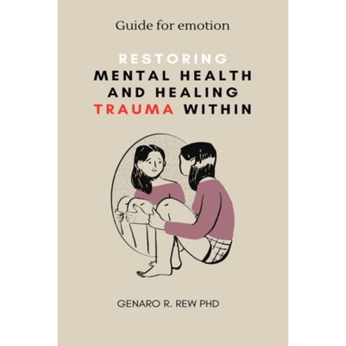 (영문도서) Restoring mental health and Healing Trauma within: Guide for emotion Paperback, Independently Published, English, 9798385690923