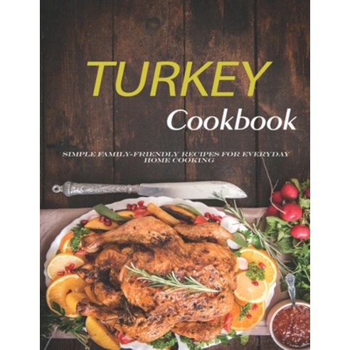 Turkey Cookbook: Simple family-friendly recipes for everyday home cooking Paperback, Independently Published